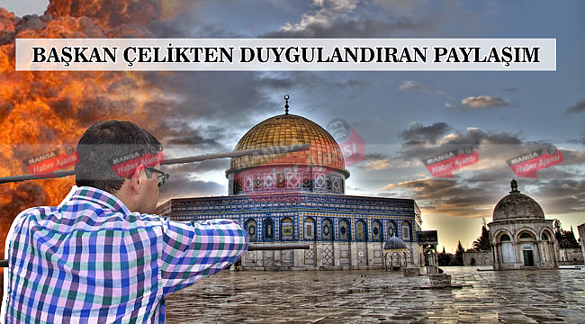 BAŞKAN ÇELİKTEN DUYGULANDIRAN PAYLAŞIM