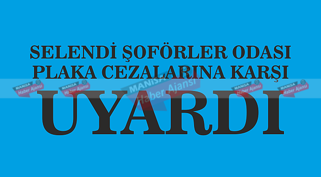 Selendi Şoförler Odası plaka cezalarına karşı uyardı