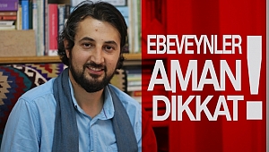 EBEVEYNLER AMAN DİKKAT!