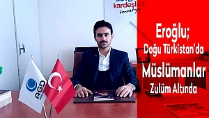 Eroğlu; Doğu Türkistan'da Müslümanlar Zulüm Altında