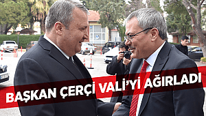 BAŞKAN ÇERÇİ VALİ’Yİ AĞIRLADI