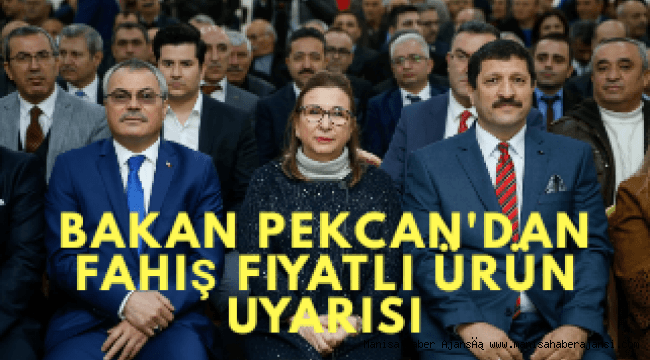 Bakan Pekcan'dan fahiş fiyatlı ürün uyarısı