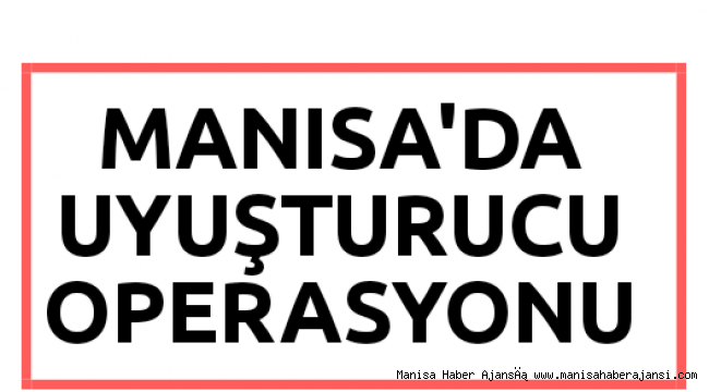 Manisa'da uyuşturucu operasyonu
