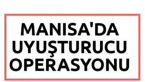 Manisa'da uyuşturucu operasyonu