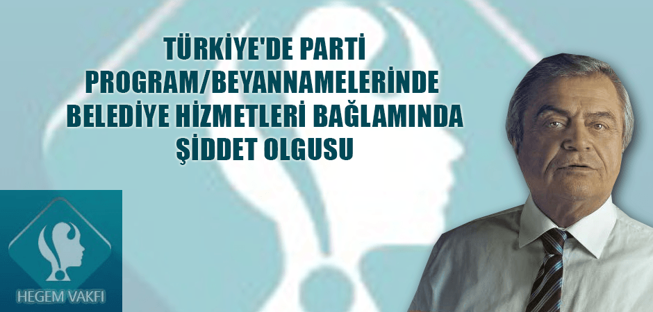 TÜRKİYE'DE PARTİ PROGRAM/BEYANNAMELERİNDE BELEDİYE HİZMETLERİ BAĞLAMINDA ŞİDDET OLGUSU