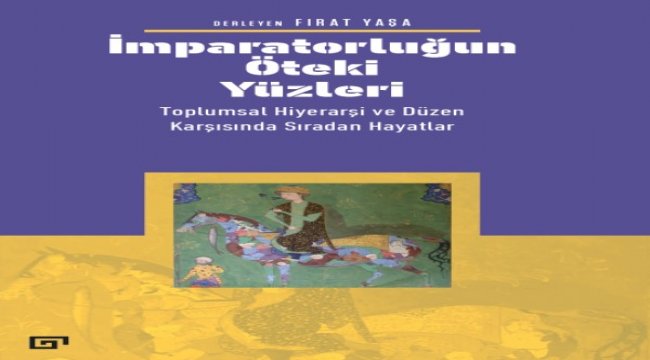 Kitap - İmparatorluğun öteki yüzleri: Toplumsal hiyerarşi ve düzen karşısında sıradan hayatlar