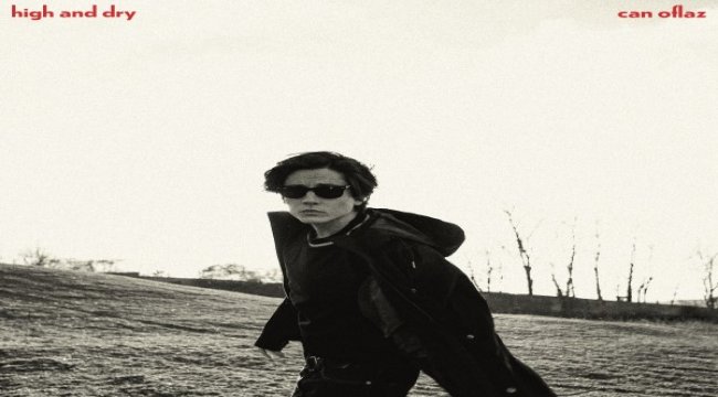 ​Can Oflaz’dan ilgi çekecek bir yeniden yorum; “High And Dry”