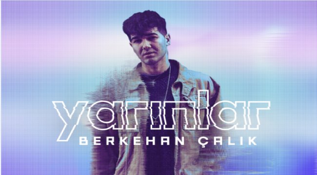 Berkehan Çalık’la tanışın: Yarınlar