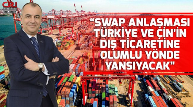 Swap anlaşması Türk ve Çinli firmaların ticaretlerini artıracak
