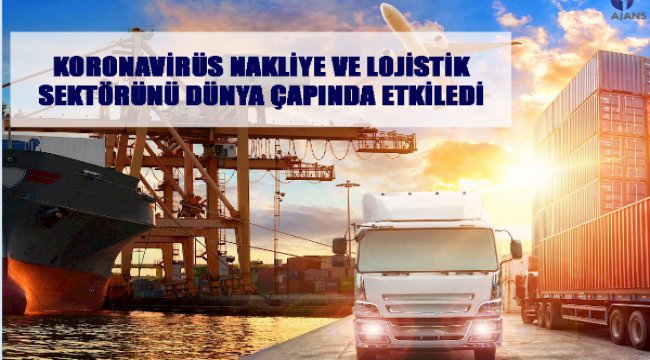 Koronavirüs nakliye ve lojistik sektörünü dünya çapında etkiledi
