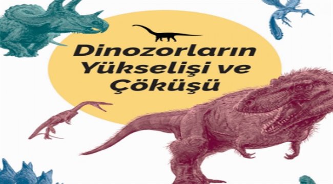 Dinozorların Yükselişi ve Çöküşü kayıp dünyanın yeni bir tarihçesi