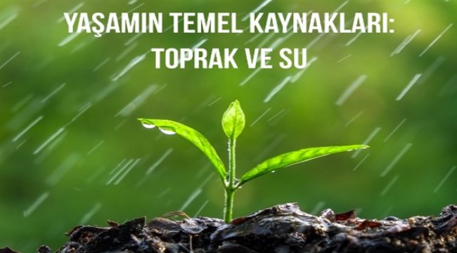 Yaşamın temel kaynakları: Toprak ve Su