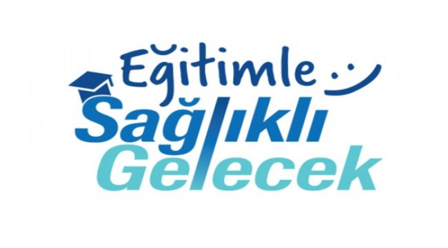 “Eğitimle Sağlıklı Gelecek” projesini hayata geçiriyor