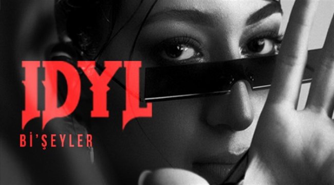 Idyl’in ilk teklisi ‘Bi’ Şeyler’ karşınızda