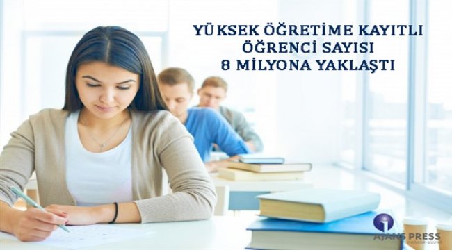 Yüksek öğretime kayıtlı öğrenci sayısı 8 milyona yaklaştı