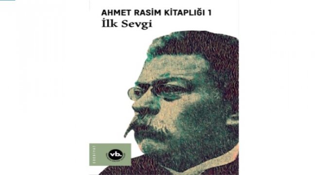 Ahmet Rasim külliyatı edebiyatımıza kazandırılıyor