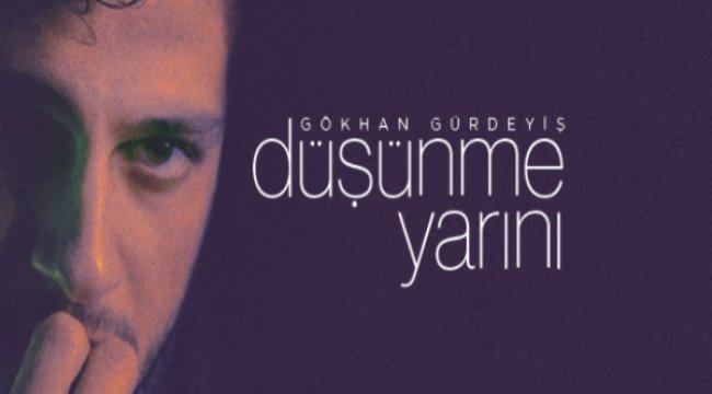 Gökhan Gürdeyiş yeni şarkısıyla karşınızda: “Düşünme Yarını”
