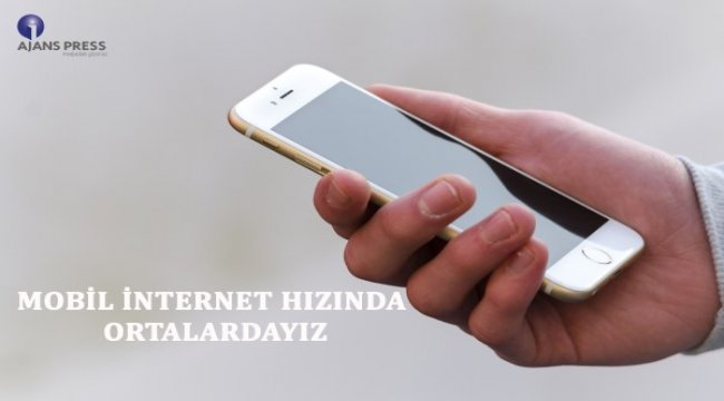 Mobil internet hızında ortalardayız