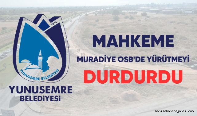 MAHKEME MURADİYE OSB'DE YÜRÜTMEYİ DURDURDU
