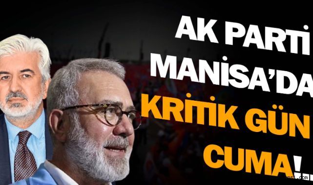 AK Parti Manisa’da Kritik Gün Cuma!.. 