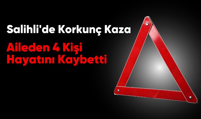 Salihli'de Korkunç Kaza: Aileden 4 Kişi Hayatını Kaybetti