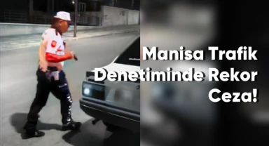 Manisa Trafik Denetiminde Rekor Ceza!