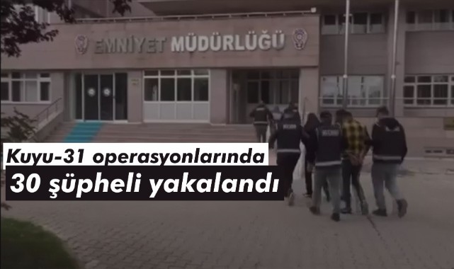 Kuyu-31 operasyonlarında 30 şüpheli yakalandı