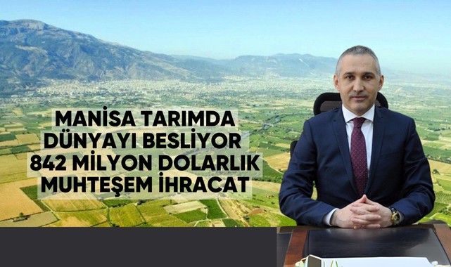 MANİSA TARIMDA DÜNYAYI BESLİYOR 842 MİLYON DOLARLIK MUHTEŞEM İHRACAT