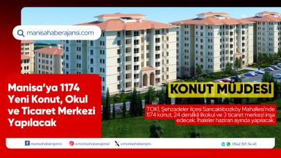 Manisa’ya 1174 Yeni Konut, Okul ve Ticaret Merkezi Yapılacak