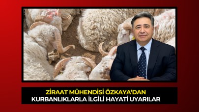 Ziraat Mühendisi Özkaya’dan Kurbanlıklarla İlgili Hayati Uyarılar