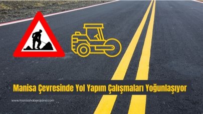Manisa Çevresinde Yol Yapım Çalışmaları Yoğunlaşıyor