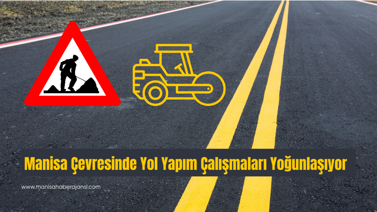 Manisa Çevresinde Yol Yapım Çalışmaları Yoğunlaşıyor