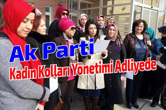 Ak Parti Kadın Kolları Adliyede