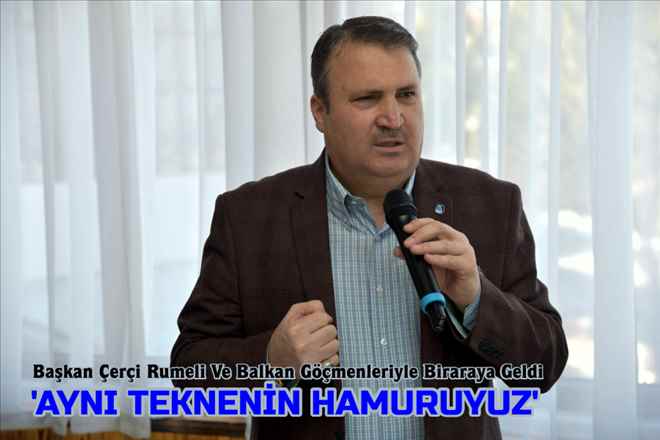 Başkan Çerçi Rumeli Ve Balkan Göçmenleriyle Biraraya Geldi