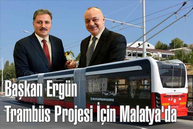 Başkan Ergün, Trambüs Projesi İçin Malatya´da