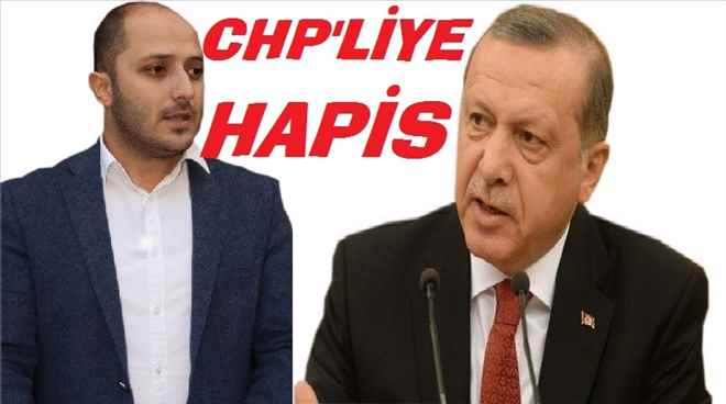 CHP´Lİ GENCE ERDOĞAN´A HAKARETEN HAPİS