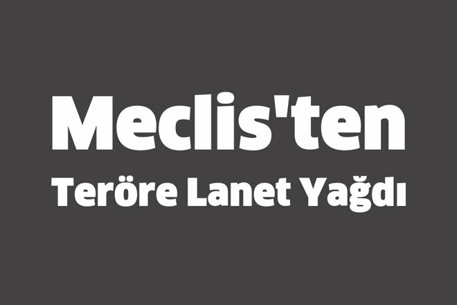 Meclis´te Teröre Lanet Yağdı
