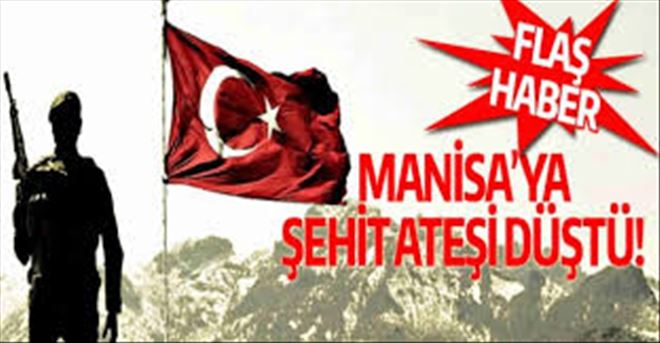 Manisaya Şehit Ateşi Düştü