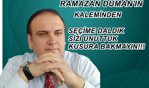 SEÇİME DALDIK SİZİ UNUTTUK, KUSURA BAKMAYIN!!