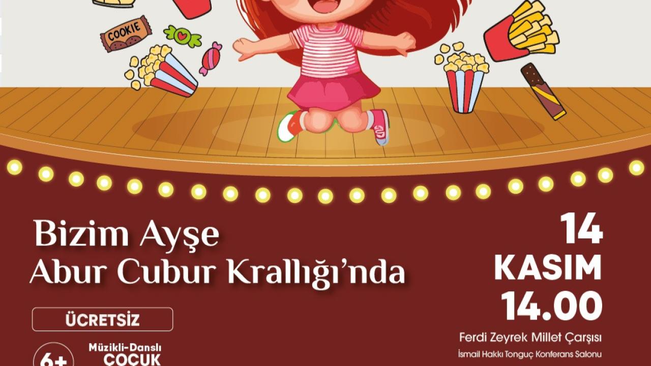 Minik Tiyatroseverler “Bizim Ayşe Abur Cubur Krallığı’nda” Oyunuyla Buluşacak