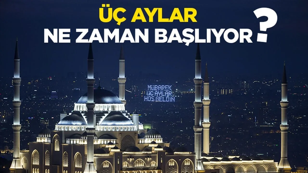 Üç Aylar Yarın Başlıyor: Kandil ve Bayram Tarihleri Belli Oldu