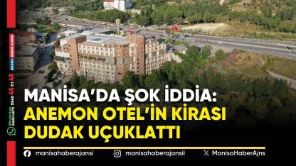 Manisa’da Şok İddia: Anemon Otel’in Kirası Dudak Uçuklattı